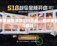 王者榮耀新賽季S34開(kāi)啟，暢享全新戰(zhàn)斗體驗(yàn)！