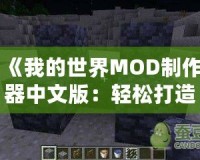 《我的世界MOD制作器中文版：輕松打造專(zhuān)屬世界，開(kāi)啟創(chuàng)意無(wú)限的冒險(xiǎn)之旅》