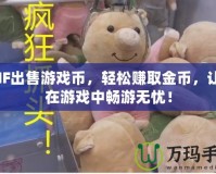 DNF出售游戲幣，輕松賺取金幣，讓你在游戲中暢游無憂！