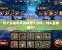 碧之軌跡完美流程圖文攻略，助你輕松通關(guān)！