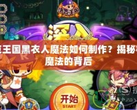 洛克王國黑衣人魔法如何制作？揭秘神秘魔法的背后
