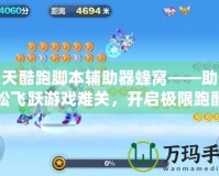 天天酷跑腳本輔助器蜂窩——助你輕松飛躍游戲難關(guān)，開啟極限跑酷體驗(yàn)