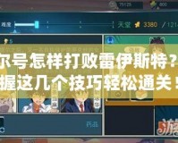 賽爾號怎樣打敗雷伊斯特？掌握這幾個技巧輕松通關(guān)！