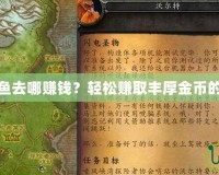 魔獸世界釣魚去哪賺錢？輕松賺取豐厚金幣的技巧與攻略