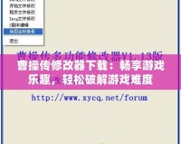 曹操傳修改器下載：暢享游戲樂趣，輕松破解游戲難度