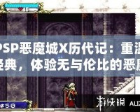 PSP惡魔城X歷代記：重溫經(jīng)典，體驗無與倫比的惡魔城魅力