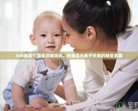 Sob就是個(gè)混蛋攻略媽媽，快速提升親子關(guān)系的秘密武器