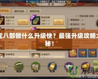 天龍八部做什么升級(jí)快？最強(qiáng)升級(jí)攻略大揭秘！