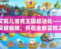 艾莉兒洛克王國超進(jìn)化——突破極限，開啟全新冒險(xiǎn)之旅