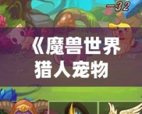 《魔獸世界獵人寵物推薦：蜜蜂寶寶，超可愛(ài)又強(qiáng)力的選擇！》
