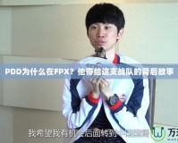 PDD為什么在FPX？他帶給這支戰(zhàn)隊(duì)的背后故事