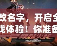 CF改名字，開啟全新游戲體驗！你準備好了嗎？