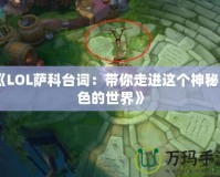 《LOL薩科臺詞：帶你走進(jìn)這個(gè)神秘角色的世界》