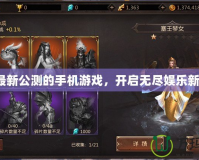 探索最新公測(cè)的手機(jī)游戲，開(kāi)啟無(wú)盡娛樂(lè)新體驗(yàn)！