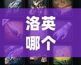 洛英哪個角色好玩點？挑選最適合你的英雄角色，輕松上分！