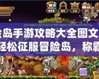冒險(xiǎn)島手游攻略大全圖文：讓你輕松征服冒險(xiǎn)島，稱霸全服！