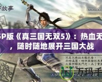 PSP版《真三國無雙5》：熱血無雙，隨時(shí)隨地展開三國大戰(zhàn)
