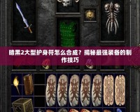 暗黑2大型護(hù)身符怎么合成？揭秘最強(qiáng)裝備的制作技巧