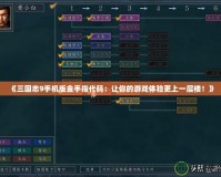 《三國志9手機版金手指代碼：讓你的游戲體驗更上一層樓！》