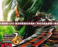 《怪物獵人2G》集會所隱藏任務(wù)揭秘！帶你開啟全新獵人體驗(yàn)！