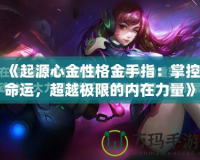 《起源心金性格金手指：掌控命運(yùn)，超越極限的內(nèi)在力量》