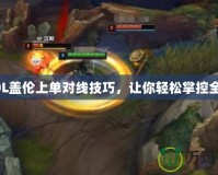 LOL蓋倫上單對線技巧，讓你輕松掌控全場