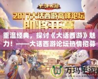 重溫經(jīng)典，探討《大話西游》魅力！——大話西游論壇熱情招募中！