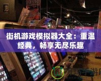 街機(jī)游戲模擬器大全：重溫經(jīng)典，暢享無盡樂趣