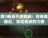 暗黑3網(wǎng)易代理時(shí)間：傳奇再度回歸，掌控地獄的力量