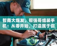 智商大爆發(fā)，幫強(qiáng)哥組裝手機(jī)：從零開始，打造屬于你的專屬手機(jī)