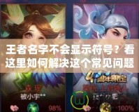 王者名字不會(huì)顯示符號(hào)？看這里如何解決這個(gè)常見問(wèn)題！