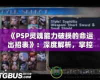 《PSP靈魂能力破損的命運(yùn)出招表》：深度解析，掌控勝利的關(guān)鍵！