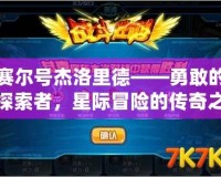賽爾號杰洛里德——勇敢的探索者，星際冒險的傳奇之旅