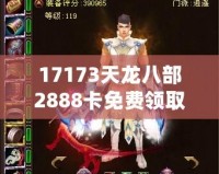 17173天龍八部2888卡免費(fèi)領(lǐng)取，暢享游戲樂(lè)趣