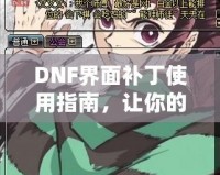 DNF界面補(bǔ)丁使用指南，讓你的游戲體驗(yàn)更豐富