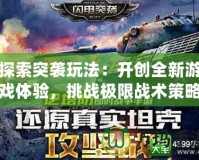 探索突襲玩法：開創(chuàng)全新游戲體驗，挑戰(zhàn)極限戰(zhàn)術(shù)策略！