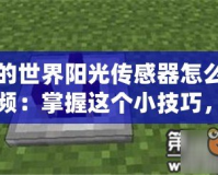 我的世界陽光傳感器怎么用視頻：掌握這個(gè)小技巧，打造更美的世界
