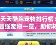 天天酷跑寵物排行榜：最強(qiáng)寵物一覽，助你輕松登頂！