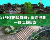 天龍八部懷舊版官網(wǎng)：重溫經(jīng)典，開啟一段江湖傳奇