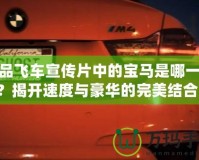 極品飛車宣傳片中的寶馬是哪一輛？揭開速度與豪華的完美結(jié)合！