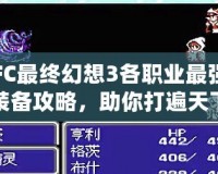 FC最終幻想3各職業(yè)最強(qiáng)裝備攻略，助你打遍天下無(wú)敵手