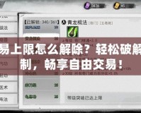 DNF交易上限怎么解除？輕松破解交易限制，暢享自由交易！
