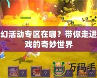 夢幻活動專區(qū)在哪？帶你走進游戲的奇妙世界