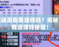 夢(mèng)幻端游跑商賺錢嗎？揭秘端游商道賺錢秘籍！