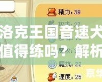 洛克王國(guó)音速犬值得練嗎？解析音速犬的潛力與使用技巧