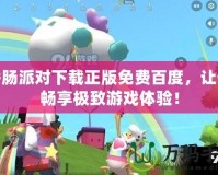 香腸派對(duì)下載正版免費(fèi)百度，讓你暢享極致游戲體驗(yàn)！