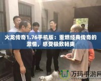 火龍傳奇1.76手機(jī)版：重燃經(jīng)典傳奇的激情，感受極致暢爽