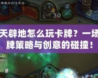 開天辟地怎么玩卡牌？一場卡牌策略與創(chuàng)意的碰撞！