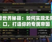 魔獸世界秘籍：如何實現(xiàn)無限人口，打造你的專屬帝國