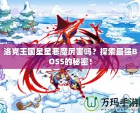 洛克王國星星惡魔厲害嗎？探索最強BOSS的秘密！
